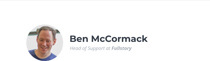 Ben McCormack, Head of Support at Fullstory